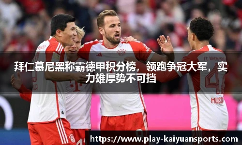 拜仁慕尼黑称霸德甲积分榜，领跑争冠大军，实力雄厚势不可挡