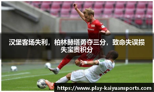 汉堡客场失利，柏林赫塔勇夺三分，致命失误损失宝贵积分