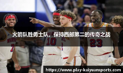 火箭队胜勇士队，保持西部第二的传奇之战